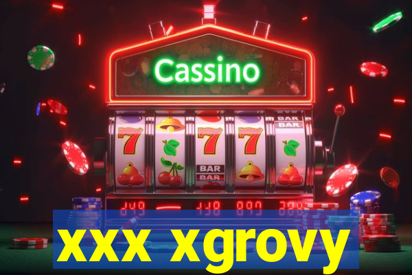 xxx xgrovy